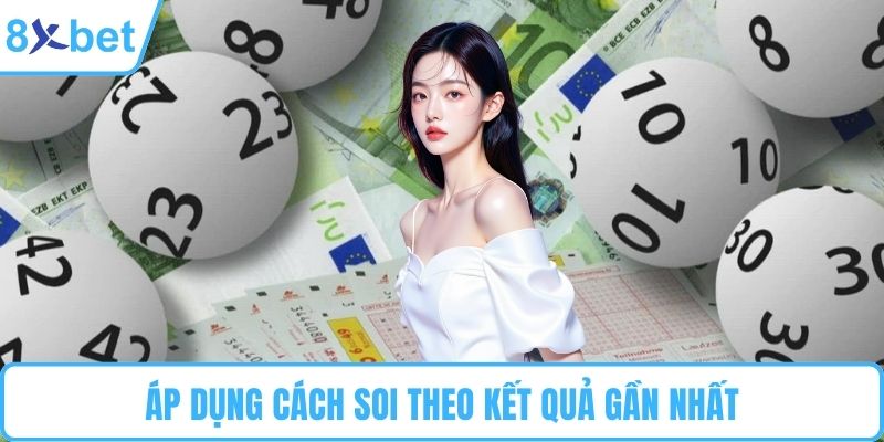 Áp dụng cách soi theo kết quả gần nhất