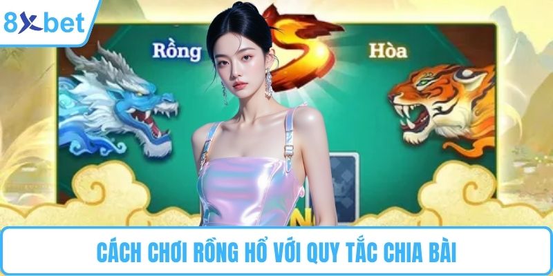 Cách chơi rồng hổ với quy tắc chia bài