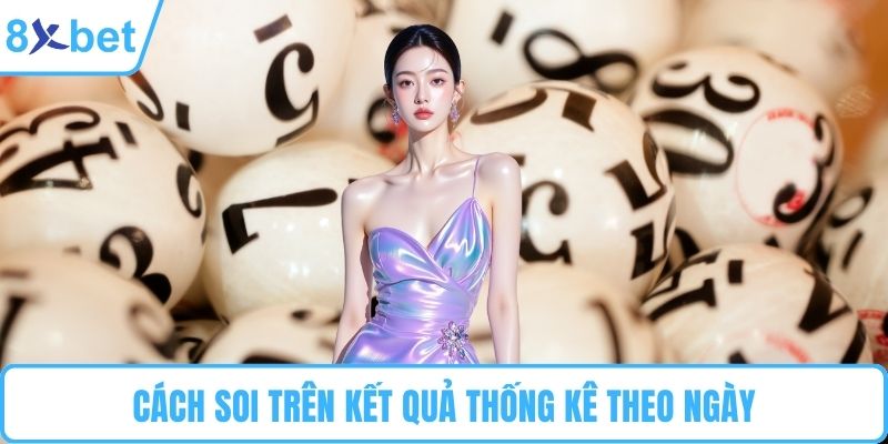 Cách soi trên kết quả thống kê theo ngày