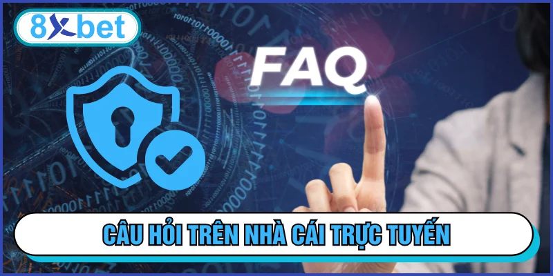 Câu hỏi thường thấy trên nhà cái 8xbet