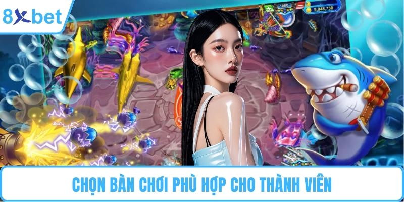 Chọn bàn chơi phù hợp cho thành viên