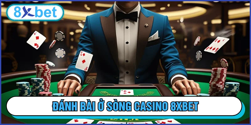 Đánh bài trực tuyến ở sảnh Casino 8xbet