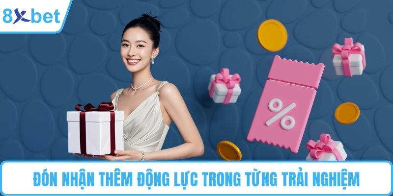 Đón nhận thêm động lực trong từng trải nghiệm