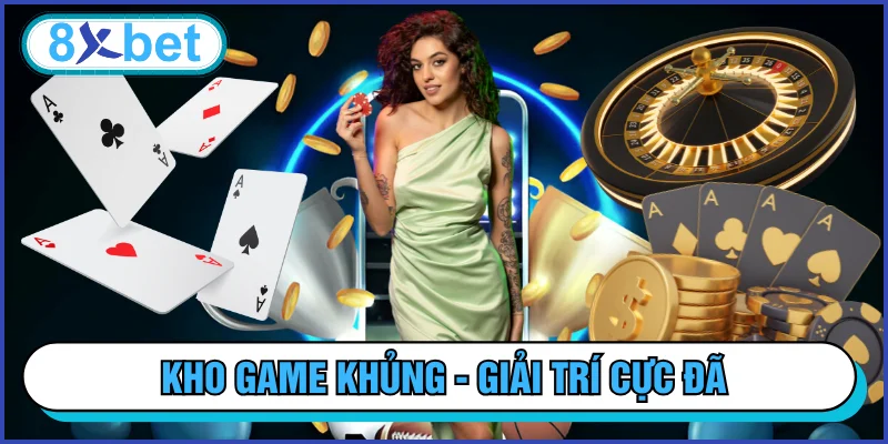 Giải trí cực đã với kho game 8xbet khủng