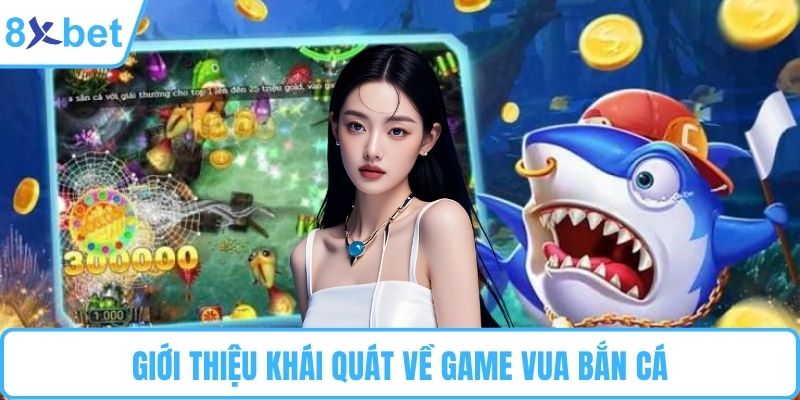Giới thiệu khái quát về game Vua bắn cá