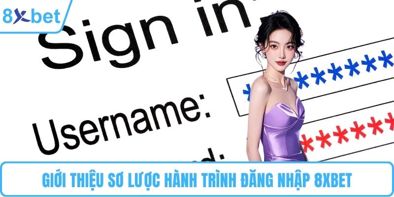 Giới thiệu sơ lược hành trình đăng nhập 8XBET
