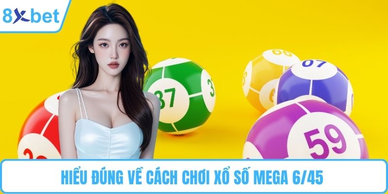 Hiểu đúng về cách chơi xổ số mega 6/45