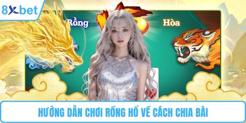 Hướng dẫn chơi rồng hổ về cách chia bài