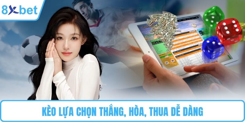 Kèo lựa chọn thắng, hòa, thua dễ dàng
