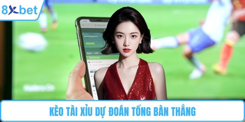 Kèo tài xỉu dự đoán tổng bàn thắng
