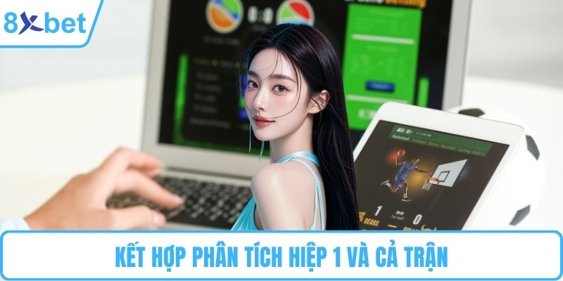 Kết hợp phân tích hiệp 1 và cả trận