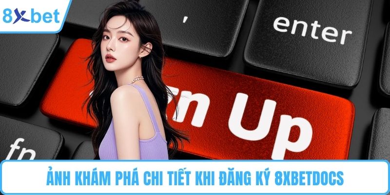 Khám phá chi tiết khi đăng ký 8XBET