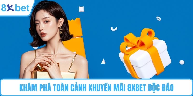 Khám phá toàn cảnh khuyến mãi 8XBET độc đáo
