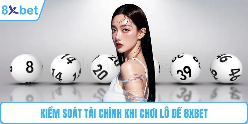 Kiểm soát tài chính khi chơi lô đề 8XBET