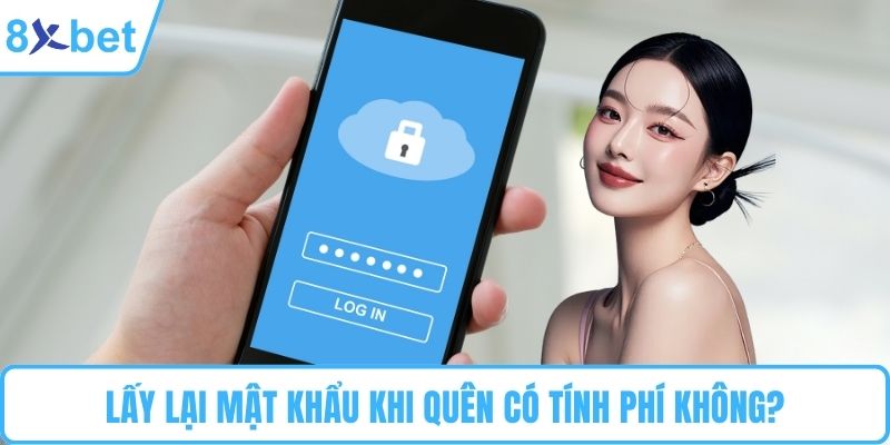 Lấy lại mật khẩu khi quên có tính phí không?