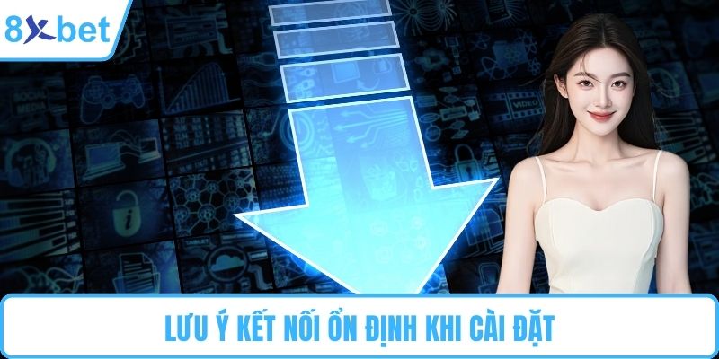 Lưu ý kết nối ổn định khi cài đặt