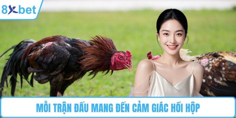 Mỗi trận đấu mang đến cảm giác hồi hộp