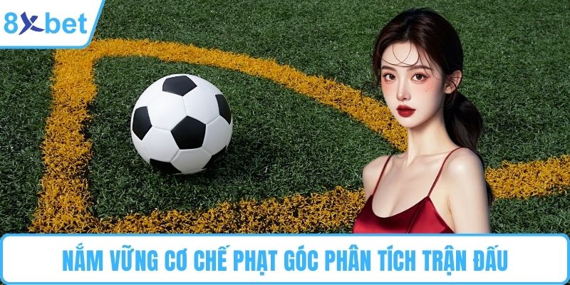 Nắm vững cơ chế phạt góc phân tích trận đấu