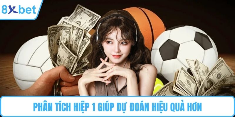 Phân tích hiệp 1 giúp dự đoán hiệu quả hơn
