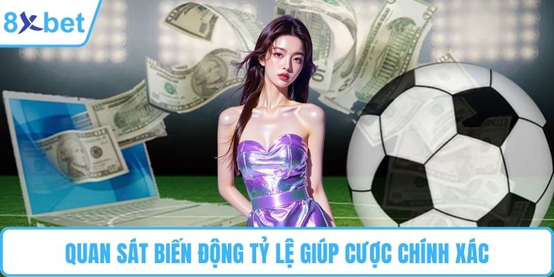 Quan sát biến động tỷ lệ giúp cược chính xác