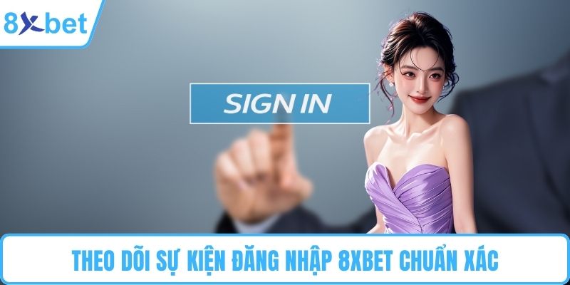 Theo dõi sự kiện đăng nhập 8XBET chuẩn xác
