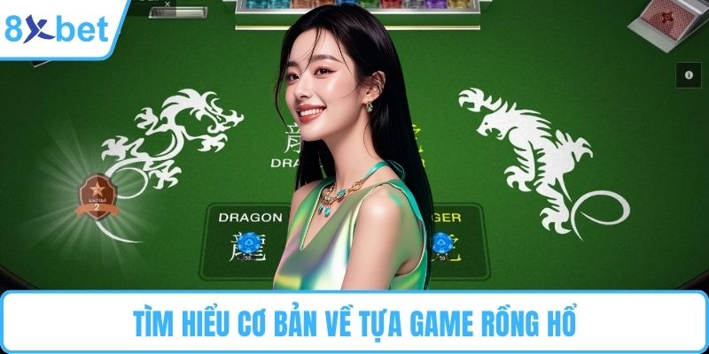Tìm hiểu cơ bản về tựa game rồng hổ