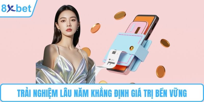 Trải nghiệm lâu năm khẳng định giá trị bền vững