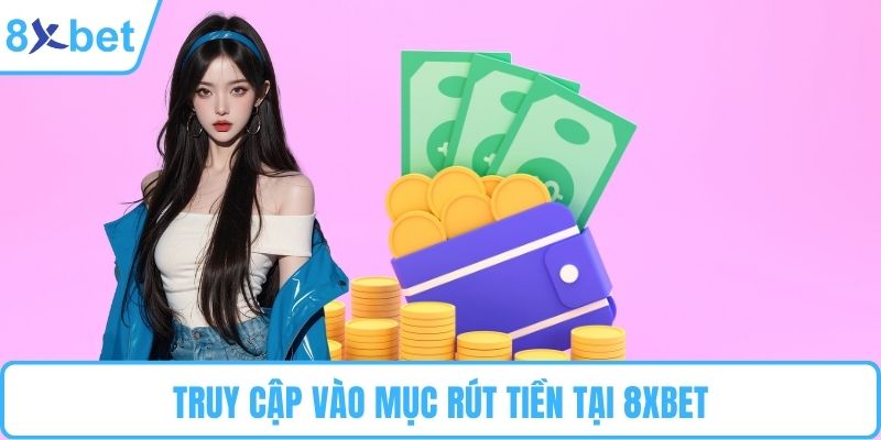 Truy cập vào mục rút tiền tại 8XBET