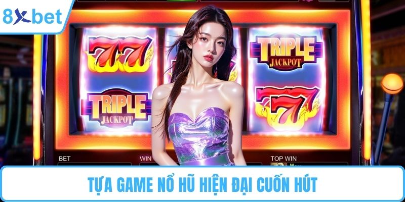 Tựa game nổ hũ hiện đại cuốn hút